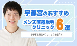 宇都宮のメンズ医療脱毛おすすめ6選｜宇都宮駅周辺のクリニックも紹介！