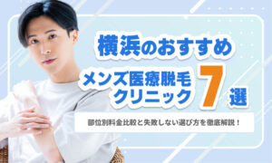【2026年最新】横浜のメンズ医療脱毛おすすめ7選｜部分別料金比較と失敗しない選び方を徹底解説！