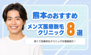 熊本のメンズ医療脱毛おすすめクリニック8選｜安くて効果的なクリニックを徹底紹介！
